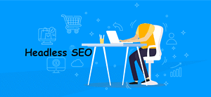 Technical Steps to Follow in Setting Up Headless SEO