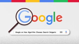 Google on How Algorithm Chooses Search Snippets