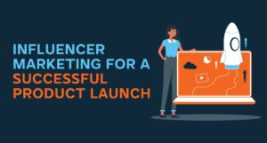 Using Influencer Marketing for a Successful Product Launch