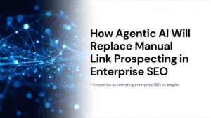 How Agentic AI Will Replace Manual Link Prospecting in Enterprise SEO