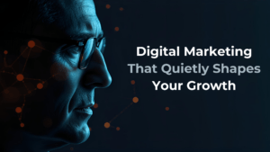 Digital Marketing That Quietly Shapes Your Growth
